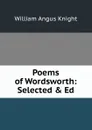 Poems of Wordsworth: Selected . Ed - Knight William Angus
