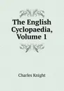 The English Cyclopaedia, Volume 1 - Knight Charles