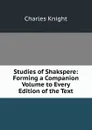 Studies of Shakspere: Forming a Companion Volume to Every Edition of the Text - Knight Charles