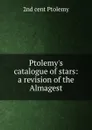 Ptolemy.s catalogue of stars: a revision of the Almagest - 2nd cent Ptolemy