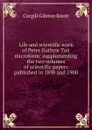 Life and scientific work of Peter Guthrie Tait microform: supplementing the two volumes of scientific papers published in 1898 and 1900 - Cargill Gilston Knott