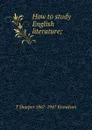 How to study English literature; - T Sharper 1867-1947 Knowlson