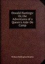 Oswald Hastings: Or, the Adventures of a Queen.s Aide-De Camp - William Wallingford Knollys