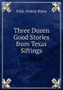 Three Dozen Good Stories from Texas Siftings - John Armoy Knox