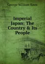 Imperial Japan: The Country . Its People - George William Knox