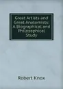Great Artists and Great Anatomists: A Biographical and Philosophical Study - Robert Knox