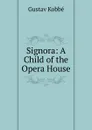 Signora: A Child of the Opera House - Kobbé Gustav