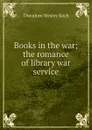 Books in the war; the romance of library war service - Koch Theodore Wesley