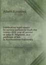 Celebration legal essays: by various authors to mark the twenty-fifth year of service of John H. Wigmore, as a professor of law in Northwestern University - Albert Kocourek