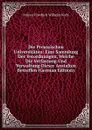 Die Preussischen Universitaten: Eine Sammlung Der Verordnungen, Welche Die Verfassung Und Verwaltung Dieser Anstalten Betreffen (German Edition) - Johann Friedrich Wilhelm Koch