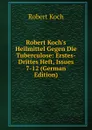 Robert Koch.s Heilmittel Gegen Die Tuberculose: Erstes-Drittes Heft, Issues 7-12 (German Edition) - Robert Koch