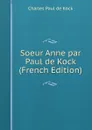 Soeur Anne par Paul de Kock (French Edition) - Charles Paul de Kock
