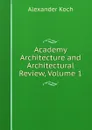 Academy Architecture and Architectural Review, Volume 1 - Alexander Koch