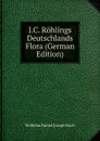 J.C. Rohlings Deutschlands Flora (German Edition) - Wilhelm Daniel Joseph Koch