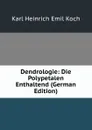 Dendrologie: Die Polypetalen Enthaltend (German Edition) - Karl Heinrich Emil Koch
