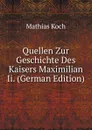 Quellen Zur Geschichte Des Kaisers Maximilian Ii. (German Edition) - Mathias Koch