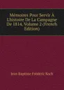 Memoires Pour Servir A L.histoire De La Campagne De 1814, Volume 2 (French Edition) - Jean Baptiste Frédéric Koch