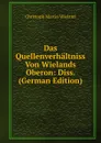 Das Quellenverhaltniss Von Wielands Oberon: Diss. (German Edition) - C.M. Wieland