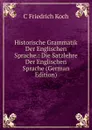 Historische Grammatik Der Englischen Sprache.: Die Satzlehre Der Englischen Sprache (German Edition) - C Friedrich Koch