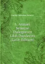 L. Annaei Senecae Dialogorum Libri Duodecim (Latin Edition) - Seneca the Younger