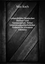 Lebensbilder Deutscher Dichter Und Germanisten: Nebst Litteraturgeschichtlicher Uebersicht (German Edition) - Max Koch