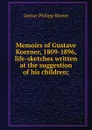 Memoirs of Gustave Koerner, 1809-1896, life-sketches written at the suggestion of his children; - Gustav Philipp Körner