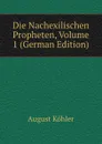 Die Nachexilischen Propheten, Volume 1 (German Edition) - August Köhler