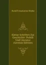 Kleine Schriften Zur Geschichte: Politik Und Literatur (German Edition) - Rudolf Anastasius Köpke