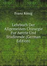 Lehrbuch Der Allgemeinen Chirurgie Fur Aerzte Und Studirende (German Edition) - Franz König