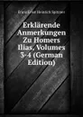 Erklarende Anmerkungen Zu Homers Ilias, Volumes 3-4 (German Edition) - Franz Ernst Heinrich Spitzner