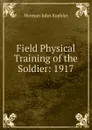 Field Physical Training of the Soldier: 1917 - Herman John Koehler