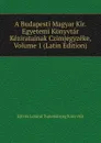 A Budapesti Magyar Kir. Egyetemi Konyvtar Keziratainak Czimjegyzeke, Volume 1 (Latin Edition) - Eötvös Loránd Tudományeg Könyvtár