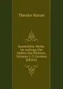 Sammtliche Werke. Im Auftrage Der Mutter Des Dichters, Volumes 1-2 (German Edition) - Theodor Körner