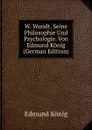 W. Wundt. Seine Philosophie Und Psychologie. Von Edmund Konig (German Edition) - Edmund König