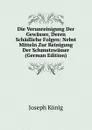 Die Verunreinigung Der Gewasser, Deren Schadliche Folgen: Nebst Mitteln Zur Reinigung Der Schmutzwasser (German Edition) - Joseph König