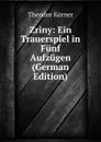 Zriny: Ein Trauerspiel in Funf Aufzugen (German Edition) - Theodor Körner