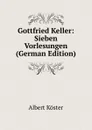 Gottfried Keller: Sieben Vorlesungen (German Edition) - Albert Köster