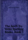 The Spell-To-Write Spelling Books, Book 3 - Ambrose Leo Suhrie