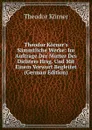 Theodor Korner.s Sammtliche Werke: Im Auftrage Der Mutter Des Dichters Hrsg. Und Mit Einem Vorwort Begleitet (German Edition) - Theodor Körner