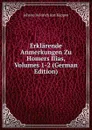 Erklarende Anmerkungen Zu Homers Ilias, Volumes 1-2 (German Edition) - Johann Heinrich Just Köppen