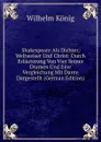 Shakespeare Als Dichter, Weltweiser Und Christ: Durch Erlauterung Von Vier Seiner Dramen Und Eine Vergleichung Mit Dante Dargestellt (German Edition) - Wilhelm König