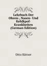 Lehrbuch Der Ohren-, Nasen- Und Kehlkpof-Krankheiten (German Edition) - Otto Körner