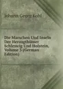 Die Marschen Und Inseln Der Herzogthumer Schleswig Und Holstein, Volume 3 (German Edition) - Kohl Johann Georg