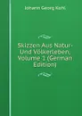 Skizzen Aus Natur- Und Volkerleben, Volume 1 (German Edition) - Kohl Johann Georg