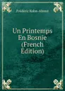 Un Printemps En Bosnie (French Edition) - Frédéric Kohn-Abrest