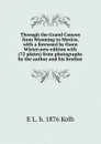 Through the Grand Canyon from Wyoming to Mexico, with a foreword by Owen Wister;new edition with (72 plates) from photographs by the author and his brother - E L. b. 1876 Kolb