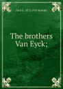 The brothers Van Eyck; - Paul G. 1872-1933 Konody