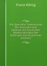 Die Specielle Tuberkulose Der Knochen Und Gelenke Auf Grund Von Beobachtungen Der Gottinger Klinik (German Edition) - Franz König