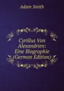 Cyrillus Von Alexandrien: Eine Biographie (German Edition) - Adam Smith