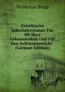 Griechische Sakralaltertumer Fur Ho Here Lehranstalten Und Fur Den Selbstunterricht . (German Edition) - Waldemar Kopp